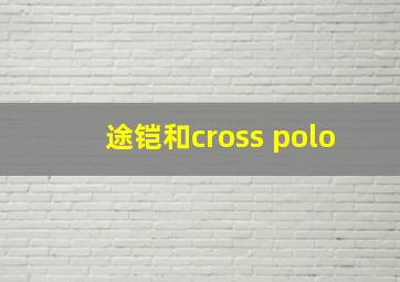 途铠和cross polo